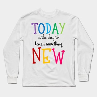 'Today Is The Day To Learn Something New' Education Shirt Long Sleeve T-Shirt